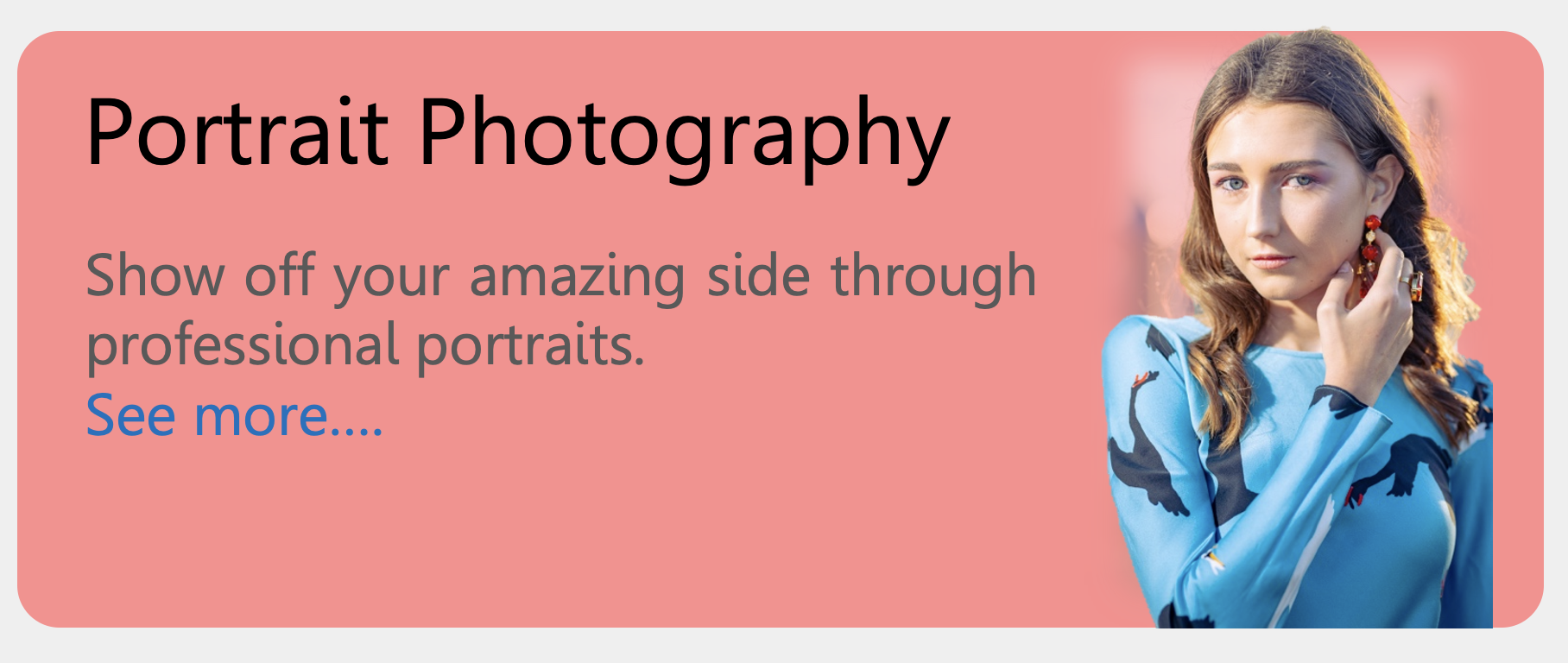 Portrait Photography: Show off your amazing side through professional portraits.